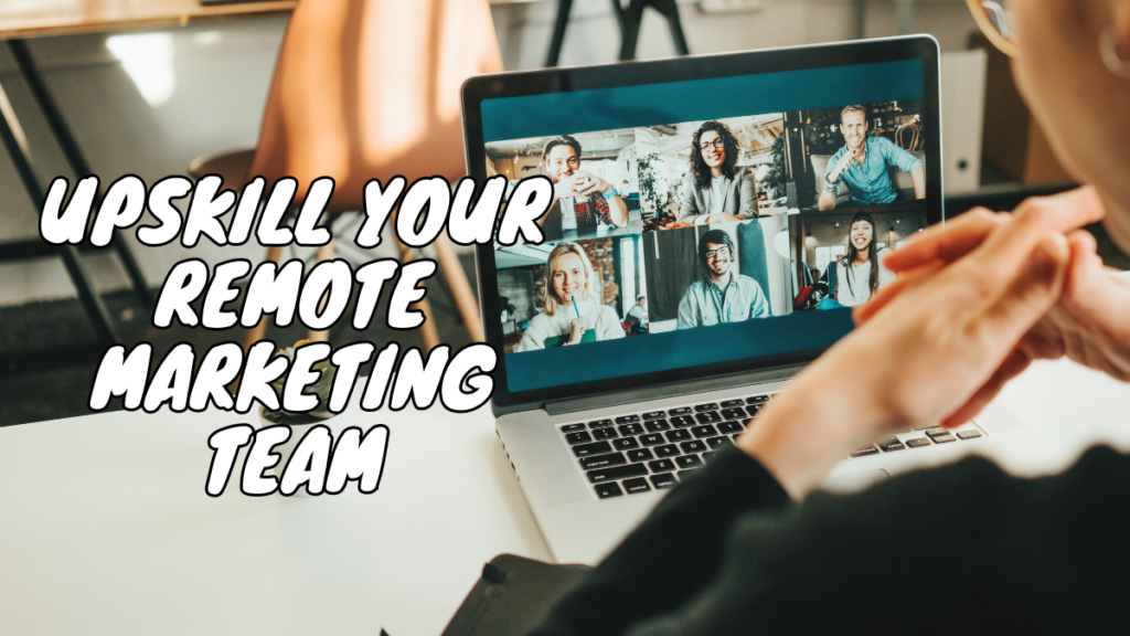 5+ Easy Ways to Upskill Your Marketing Team in a Remote World
